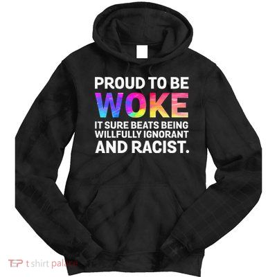 Proud To Be Woke It Sure Beats Being Willfully Ignorant Tie Dye Hoodie
