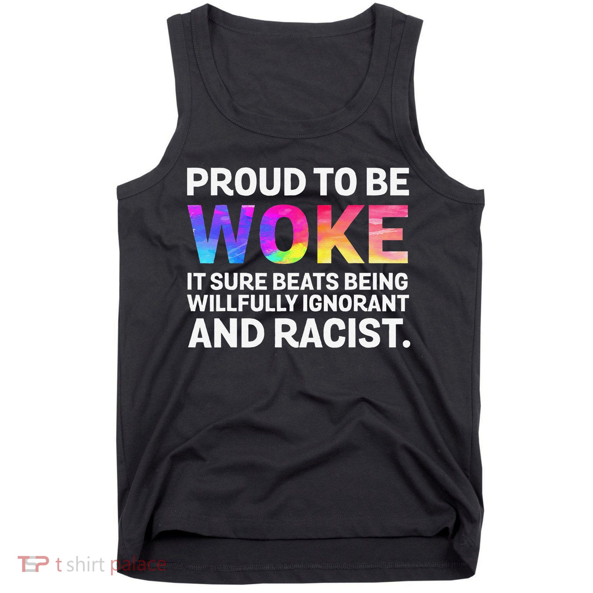 Proud To Be Woke It Sure Beats Being Willfully Ignorant Tank Top