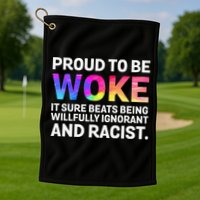 Proud To Be Woke It Sure Beats Being Willfully Ignorant Golf Towel
