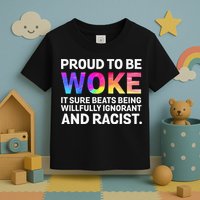 Proud To Be Woke It Sure Beats Being Willfully Ignorant Toddler T-Shirt