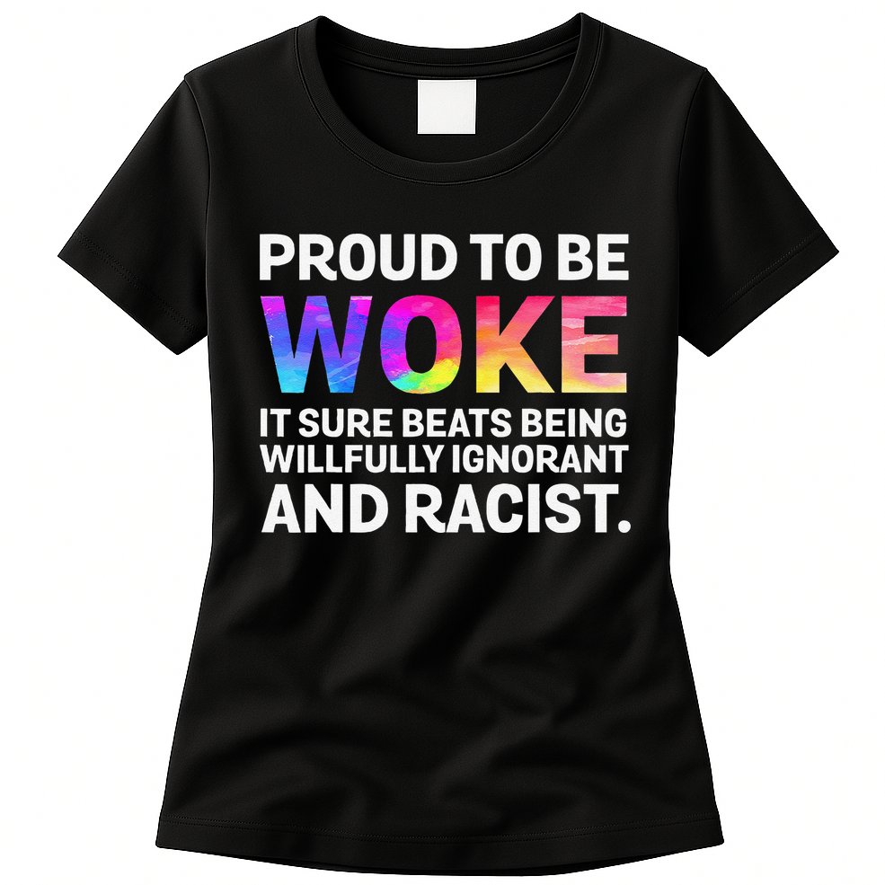 Proud To Be Woke It Sure Beats Being Willfully Ignorant Womens T-Shirt