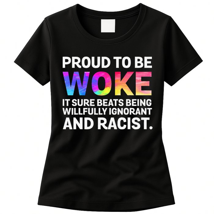 Proud To Be Woke It Sure Beats Being Willfully Ignorant Womens T-Shirt