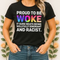 Proud To Be Woke It Sure Beats Being Willfully Ignorant Womens T-Shirt