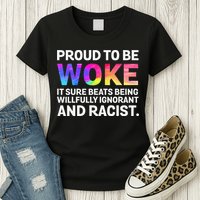 Proud To Be Woke It Sure Beats Being Willfully Ignorant Womens T-Shirt