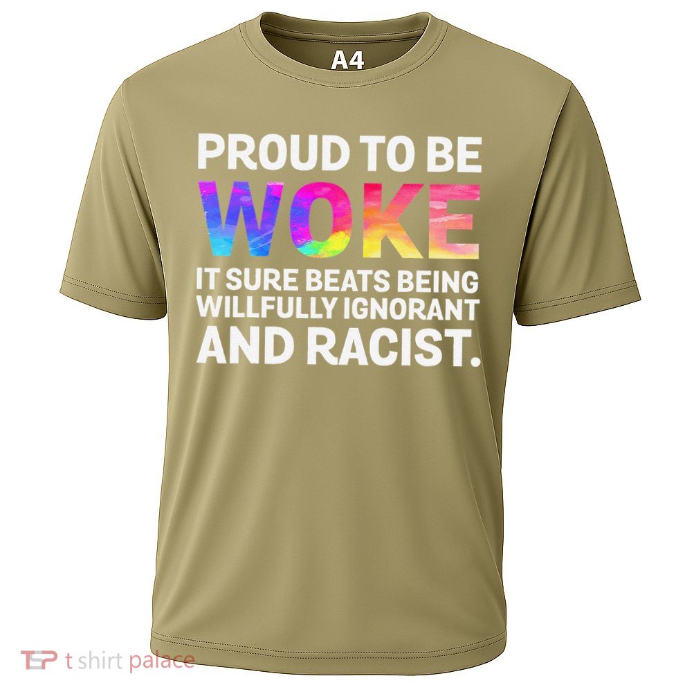Proud To Be Woke It Sure Beats Being Willfully Ignorant Performance Shirt