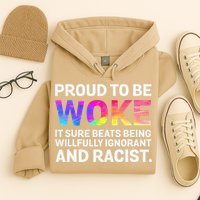 Proud To Be Woke It Sure Beats Being Willfully Ignorant Hoodie