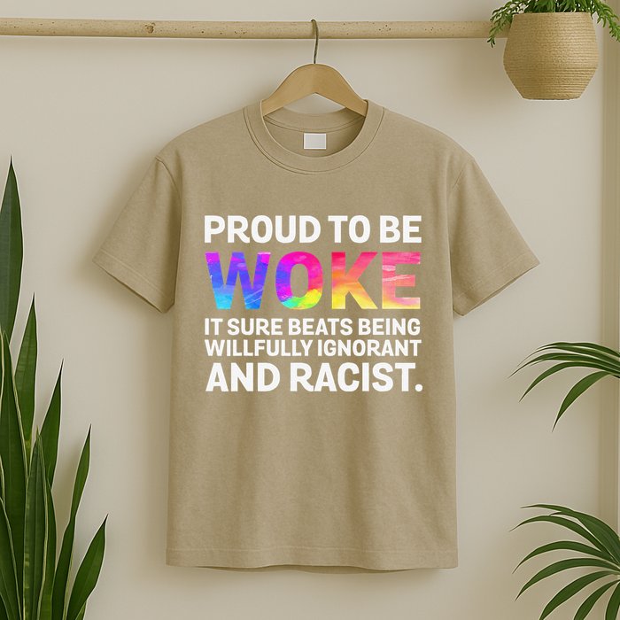 Proud To Be Woke It Sure Beats Being Willfully Ignorant T-Shirt