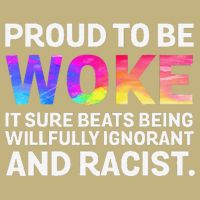 Proud To Be Woke It Sure Beats Being Willfully Ignorant T-Shirt