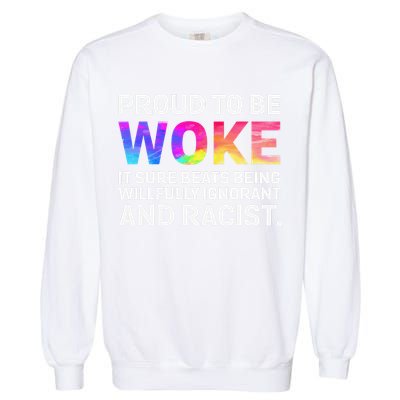 Proud To Be Woke It Sure Beats Being Willfully Ignorant Garment-Dyed Sweatshirt
