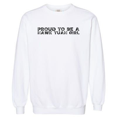 Proud To Be A Hawk Tuah Girl Funny Hawk Tuah Garment-Dyed Sweatshirt