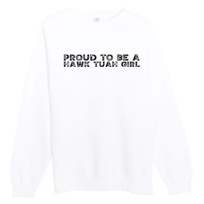 Proud To Be A Hawk Tuah Girl Funny Hawk Tuah Premium Crewneck Sweatshirt