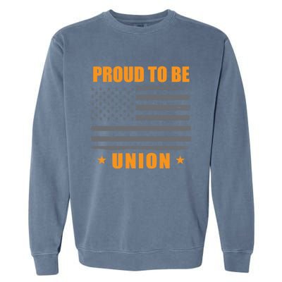 Proud To Be Union United Workers Enthusiast Labor Union Gift Garment-Dyed Sweatshirt