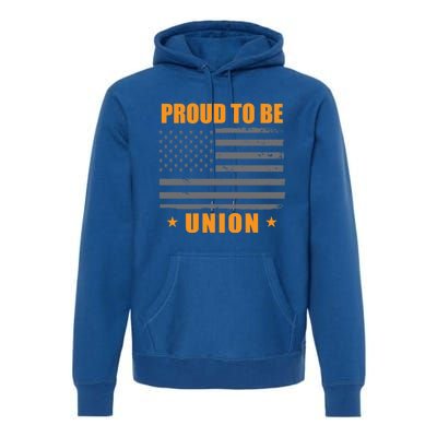 Proud To Be Union United Workers Enthusiast Labor Union Gift Premium Hoodie