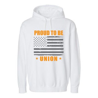 Proud To Be Union United Workers Enthusiast Labor Union Gift Garment-Dyed Fleece Hoodie