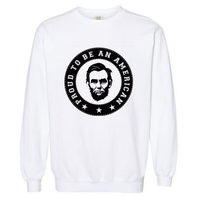 Proud To Be An American Abraham Lincoln Inspirational Quote Abe Lincoln Quote Garment-Dyed Sweatshirt