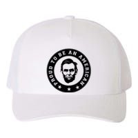 Proud To Be An American Abraham Lincoln Inspirational Quote Abe Lincoln Quote Yupoong Adult 5-Panel Trucker Hat