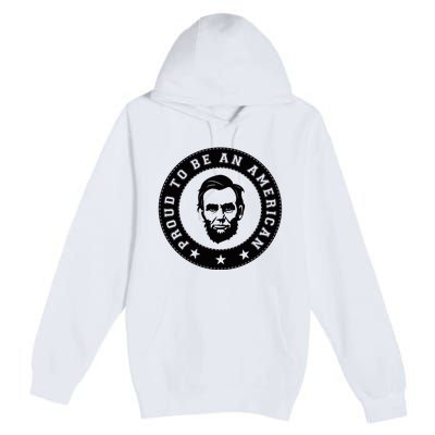 Proud To Be An American Abraham Lincoln Inspirational Quote Abe Lincoln Quote Premium Pullover Hoodie