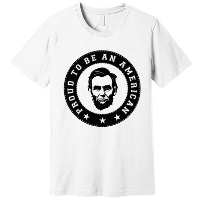 Proud To Be An American Abraham Lincoln Inspirational Quote Abe Lincoln Quote Premium T-Shirt