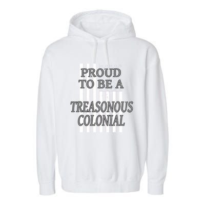 Proud To Be A Treasonous Colonial Funny Gift Proud American Gift Garment-Dyed Fleece Hoodie