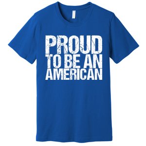 Proud To Be An American 4th Of July Gift Premium T-Shirt