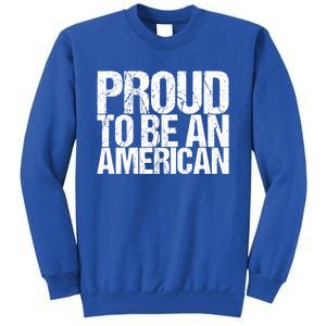 Proud To Be An American 4th Of July Gift Tall Sweatshirt