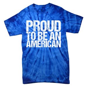 Proud To Be An American 4th Of July Gift Tie-Dye T-Shirt