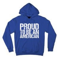 Proud To Be An American 4th Of July Gift Tall Hoodie