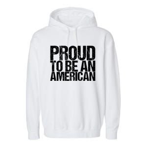 Proud To Be An American 4th Of July Gift Garment-Dyed Fleece Hoodie