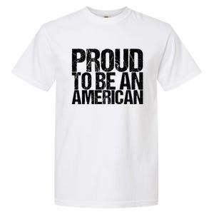 Proud To Be An American 4th Of July Gift Garment-Dyed Heavyweight T-Shirt