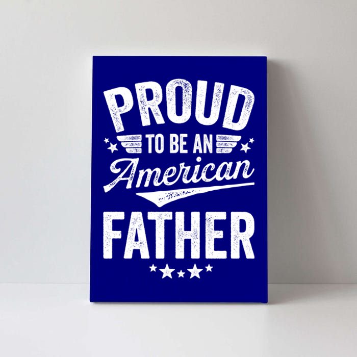 Proud To Be An American Father 4th Of July Patriot Gift Cute Gift Canvas