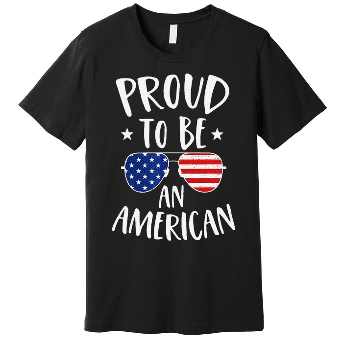 Proud to Be an American 4th of July Patriotic Premium T-Shirt