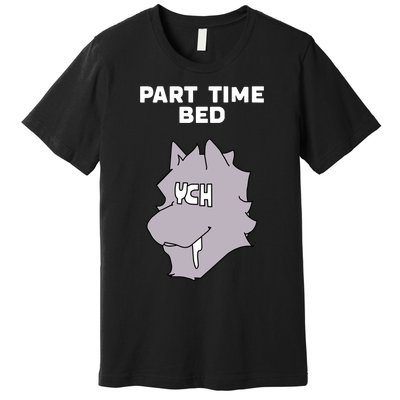 Part Time Bed Ych Premium T-Shirt