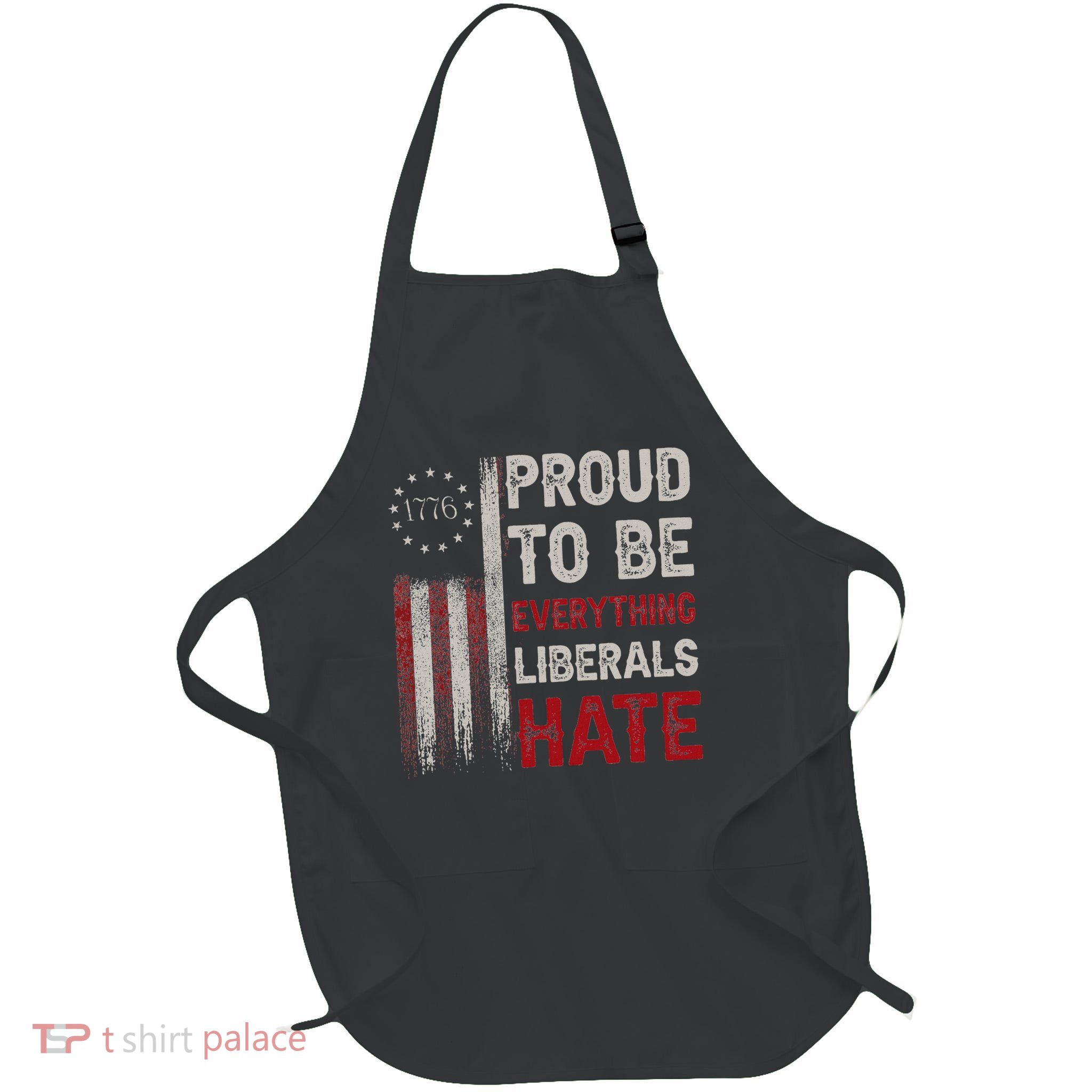 Proud To Be Everything Liberals Hate 1776 Flag Full-Length Apron With Pockets