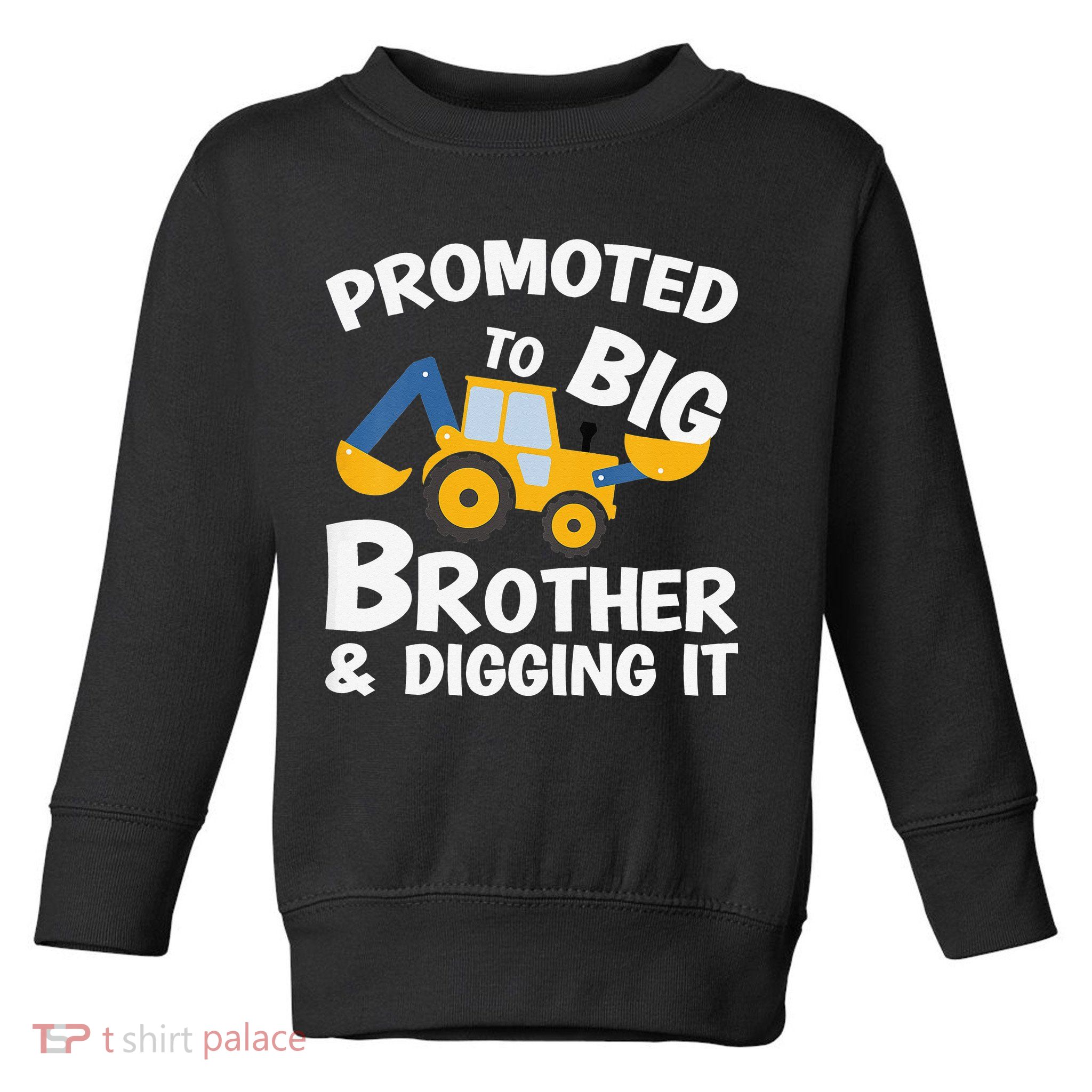 Promoted to Big Brother and Digging It Construction Brother Toddler Sweatshirt
