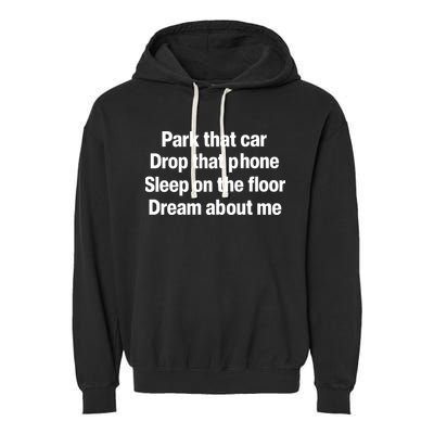 Park That Car Drop That Phone Sleep On The Floor Dream About Me Garment-Dyed Fleece Hoodie