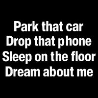 Park That Car Drop That Phone Sleep On The Floor Dream About Me Backpack