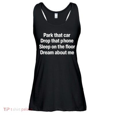 Park That Car Drop That Phone Sleep On The Floor Dream About Me Ladies Essential Flowy Tank