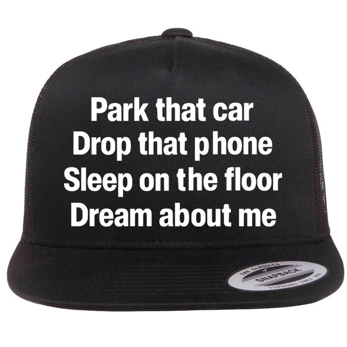 Park That Car Drop That Phone Sleep On The Floor Dream About Me Flatbill Hat