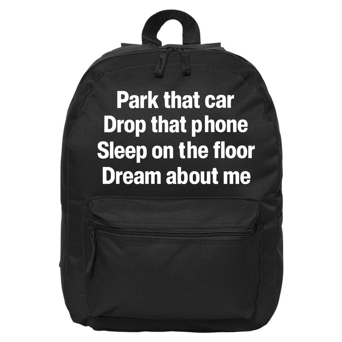 Park That Car Drop That Phone Sleep On The Floor Dream About Me 16 in Basic Backpack