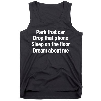 Park That Car Drop That Phone Sleep On The Floor Dream About Me Tank Top
