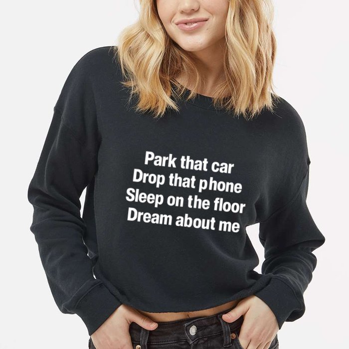 Park That Car Drop That Phone Sleep On The Floor Dream About Me Cropped Pullover Crew