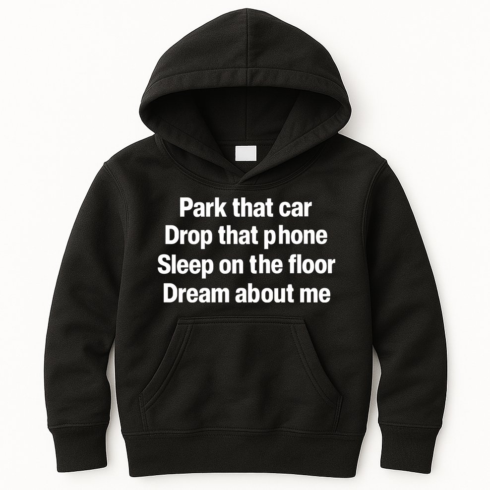 Park That Car Drop That Phone Sleep On The Floor Dream About Me Kids Hoodie