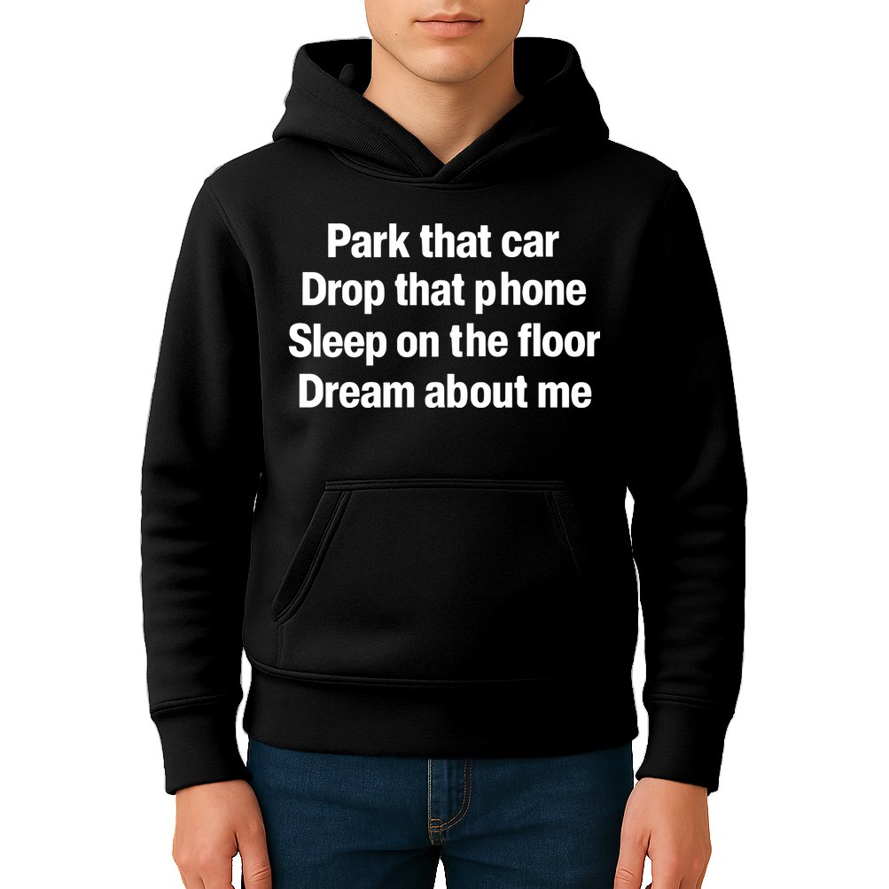 Park That Car Drop That Phone Sleep On The Floor Dream About Me Kids Hoodie