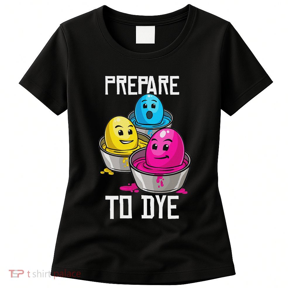 Prepare To Dye Funny Easter Family Gift Womens T-Shirt