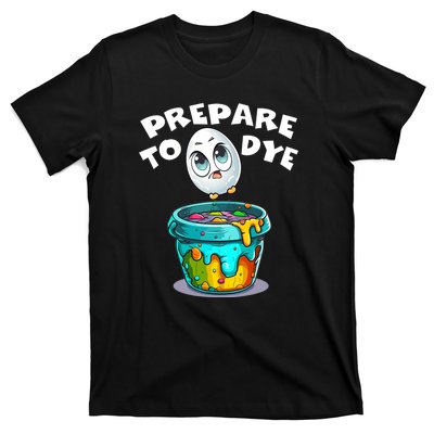 Prepare To Dye Funny Egg Hunting T-Shirt