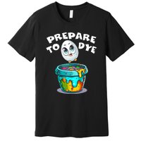 Prepare To Dye Funny Egg Hunting Premium T-Shirt