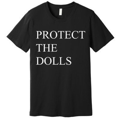 Protect The Dolls Funny Quote  Premium T-Shirt