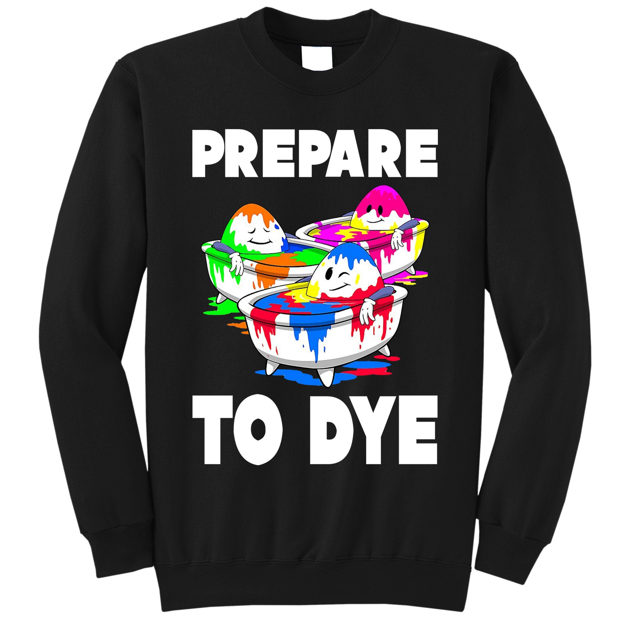 Prepare To Dye Funny Easter Egg Tall Sweatshirt