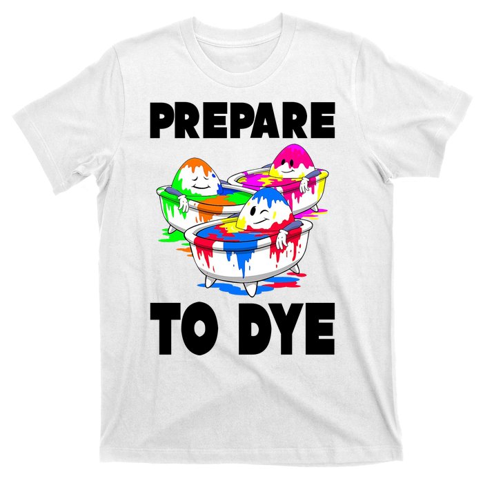 Prepare To Dye Funny Easter Egg T-Shirt