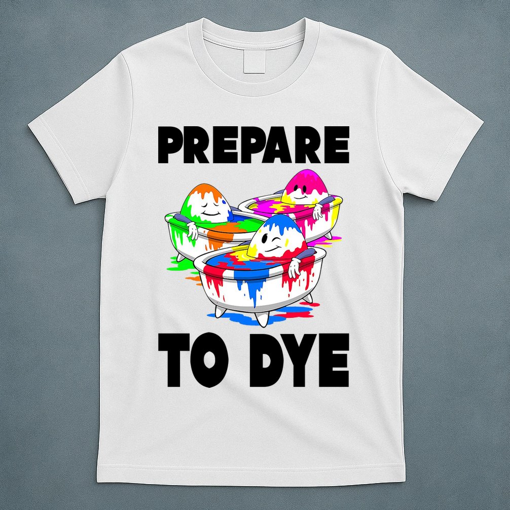 Prepare To Dye Funny Easter Egg T-Shirt